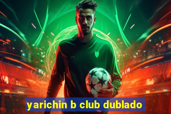 yarichin b club dublado